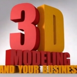 3D Modeling 4 Business – What’s It Got to Do With You?